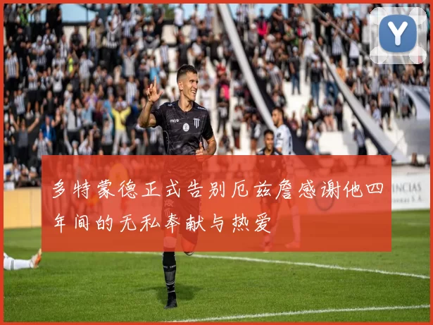 多特蒙德正式告别厄兹詹感谢他四年间的无私奉献与热爱