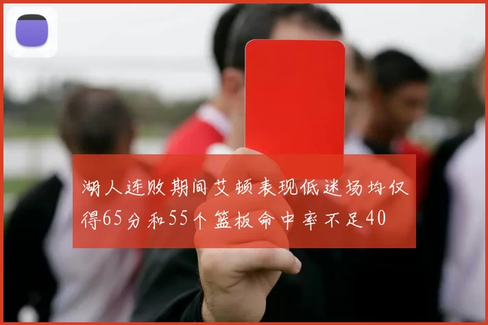 湖人连败期间艾顿表现低迷场均仅得65分和55个篮板命中率不足40